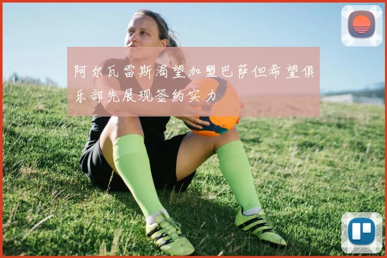 阿尔瓦雷斯渴望加盟巴萨但希望俱乐部先展现签约实力