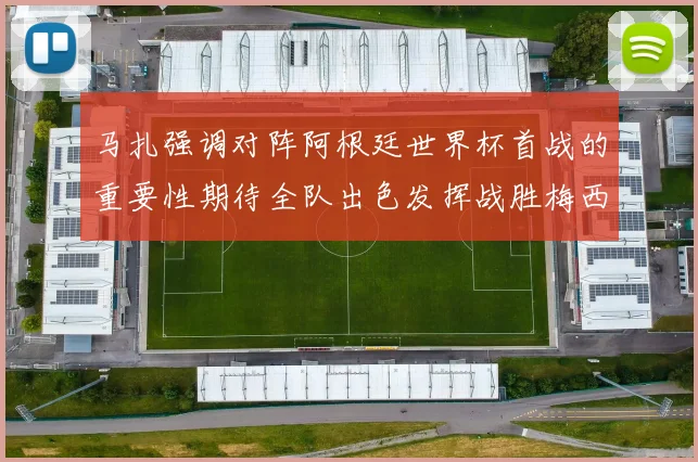 马扎强调对阵阿根廷世界杯首战的重要性期待全队出色发挥战胜梅西
