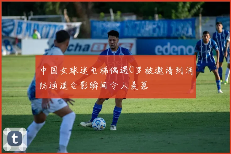 中国女球迷电梯偶遇C罗被邀请到消防通道合影瞬间令人羡慕